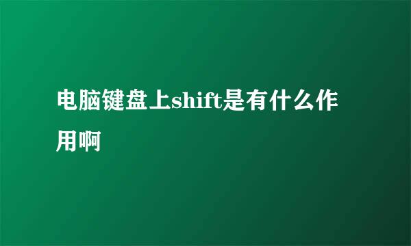 电脑键盘上shift是有什么作用啊