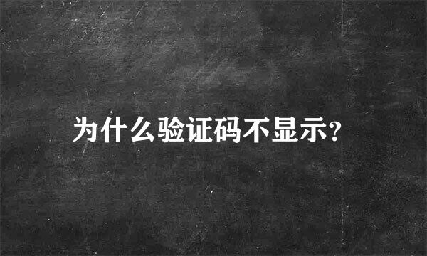 为什么验证码不显示？