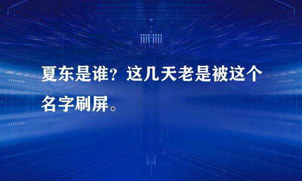 夏东是谁？这几天老是被这个名字刷屏。