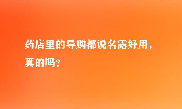 药店里的导购都说名露好用，真的吗？