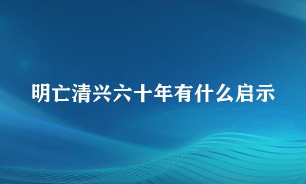 明亡清兴六十年有什么启示