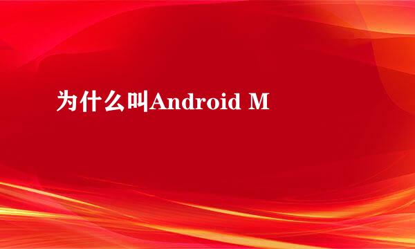 为什么叫Android M