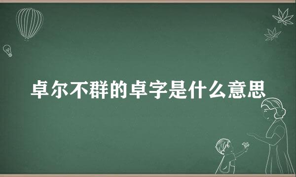 卓尔不群的卓字是什么意思