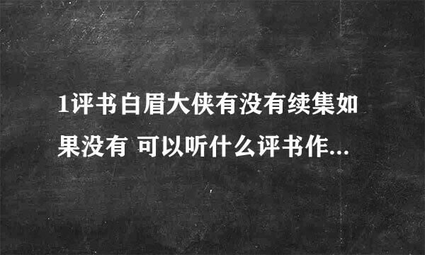 1评书白眉大侠有没有续集如果没有 可以听什么评书作为补充2有没有评书童林后传3评书隋唐演义中风尘三侠指