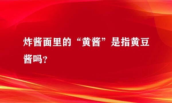 炸酱面里的“黄酱”是指黄豆酱吗？