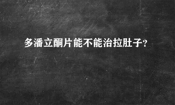 多潘立酮片能不能治拉肚子？