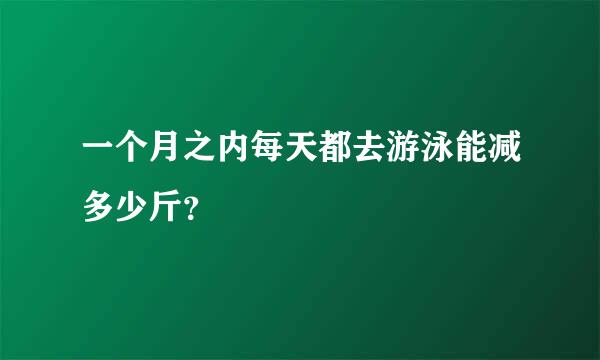 一个月之内每天都去游泳能减多少斤？