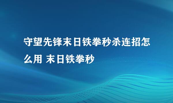 守望先锋末日铁拳秒杀连招怎么用 末日铁拳秒