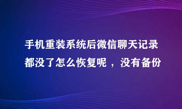 手机重装系统后微信聊天记录都没了怎么恢复呢 ，没有备份