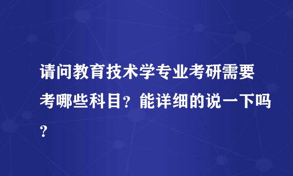 请问教育技术学专业考研需要考哪些科目？能详细的说一下吗？