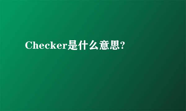 Checker是什么意思?