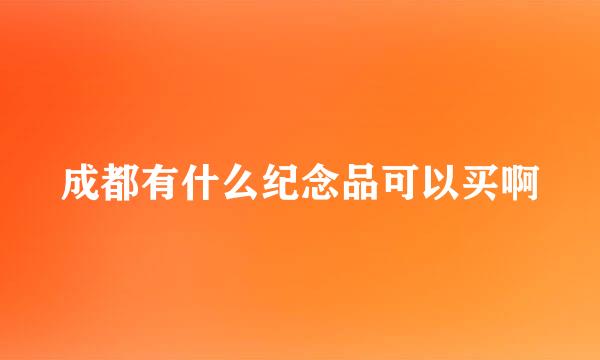 成都有什么纪念品可以买啊