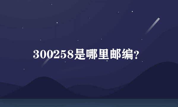 300258是哪里邮编？