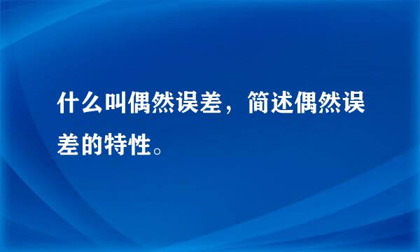 什么叫偶然误差，简述偶然误差的特性。