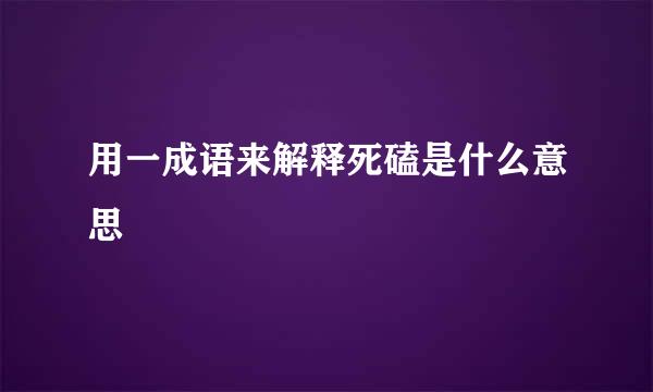 用一成语来解释死磕是什么意思