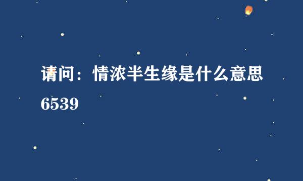 请问：情浓半生缘是什么意思6539