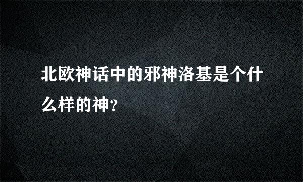 北欧神话中的邪神洛基是个什么样的神？