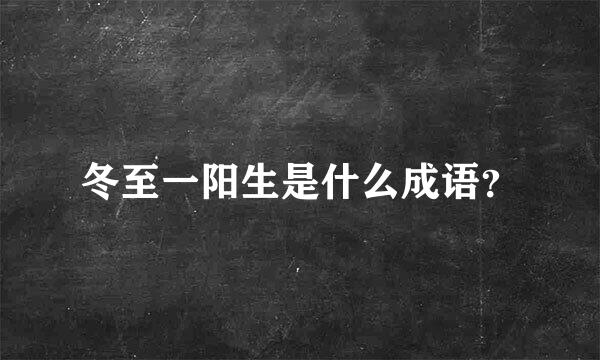 冬至一阳生是什么成语？