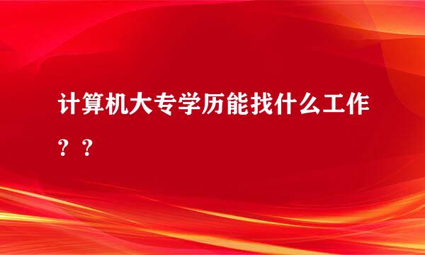 计算机大专学历能找什么工作？？