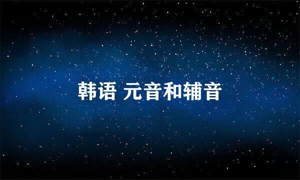 韩语 元音和辅音