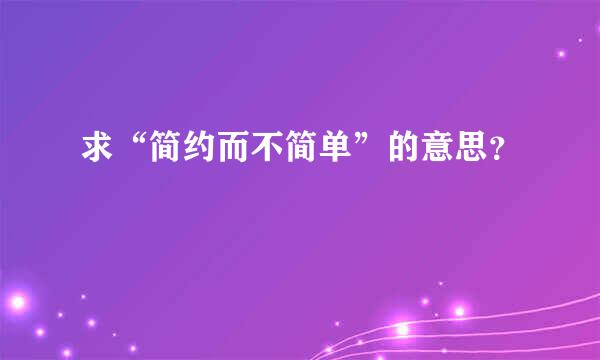 求“简约而不简单”的意思？