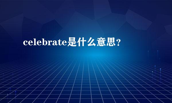 celebrate是什么意思？