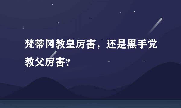 梵蒂冈教皇厉害，还是黑手党教父厉害？