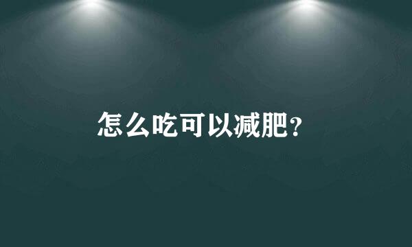 怎么吃可以减肥？