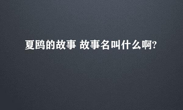 夏鸥的故事 故事名叫什么啊?