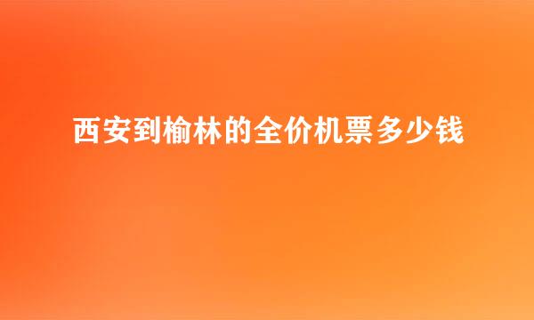 西安到榆林的全价机票多少钱