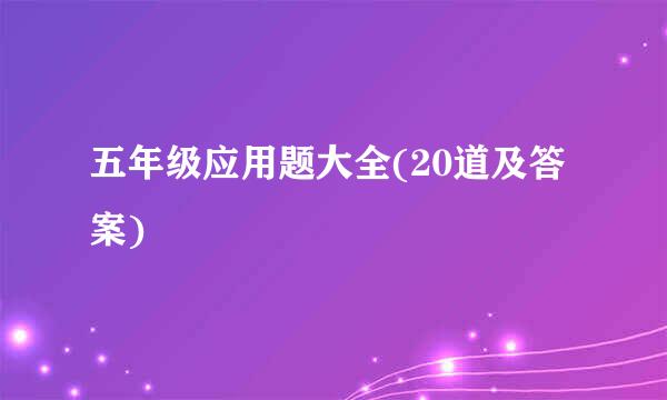 五年级应用题大全(20道及答案)