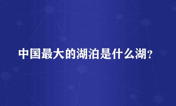 中国最大的湖泊是什么湖？