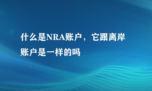 什么是NRA账户，它跟离岸账户是一样的吗