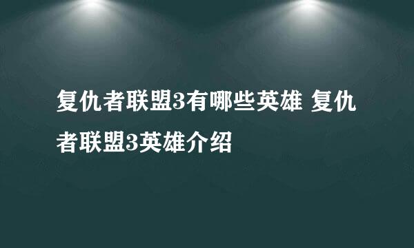 复仇者联盟3有哪些英雄 复仇者联盟3英雄介绍