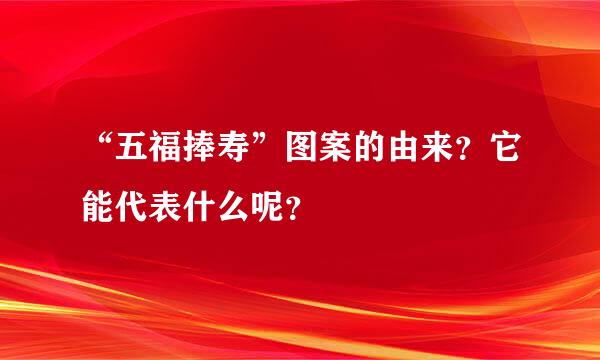 “五福捧寿”图案的由来？它能代表什么呢？