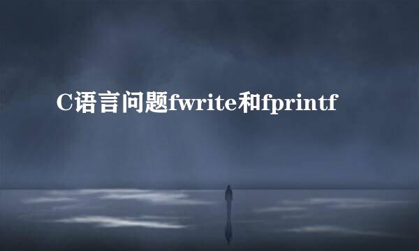 C语言问题fwrite和fprintf