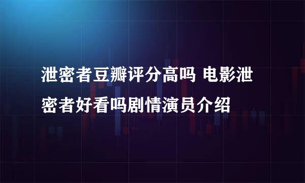 泄密者豆瓣评分高吗 电影泄密者好看吗剧情演员介绍