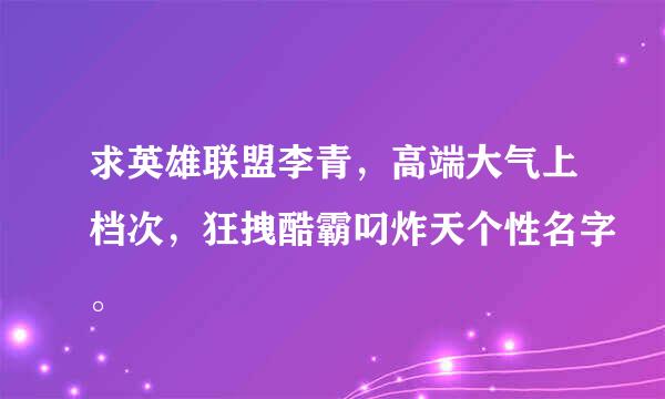 求英雄联盟李青，高端大气上档次，狂拽酷霸叼炸天个性名字。