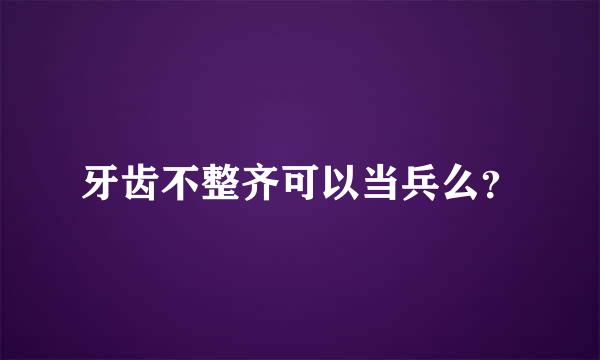 牙齿不整齐可以当兵么？