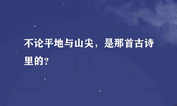 不论平地与山尖，是那首古诗里的？