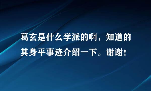 葛玄是什么学派的啊，知道的其身平事迹介绍一下。谢谢！