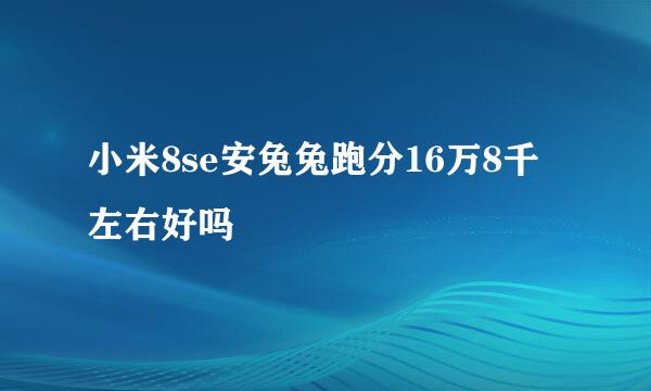 小米8se安兔兔跑分16万8千左右好吗