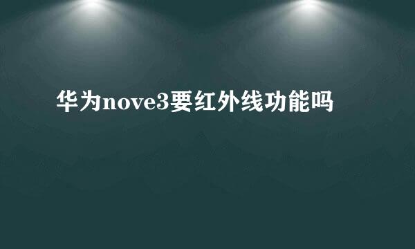 华为nove3要红外线功能吗