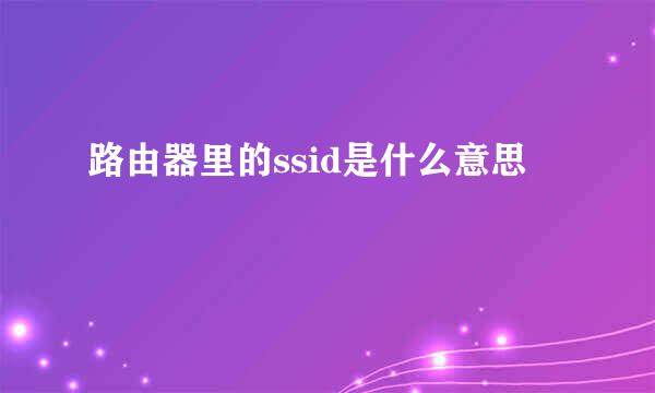 路由器里的ssid是什么意思