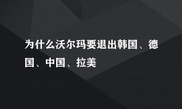 为什么沃尔玛要退出韩国、德国、中国、拉美