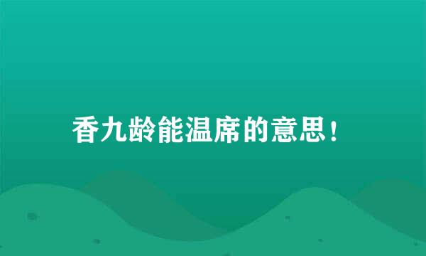 香九龄能温席的意思！