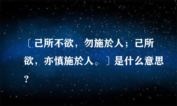 〔己所不欲，勿施於人；己所欲，亦慎施於人。〕是什么意思？