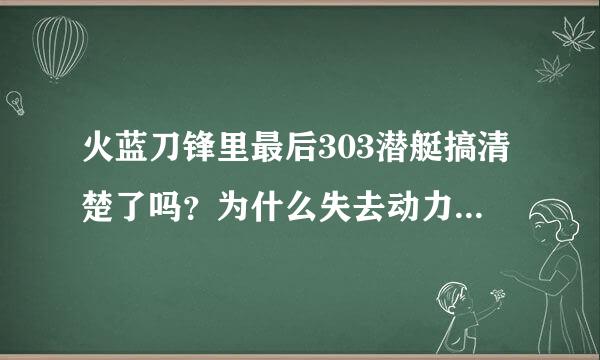 火蓝刀锋里最后303潜艇搞清楚了吗？为什么失去动力了还会四处跑？成为幽灵潜艇？