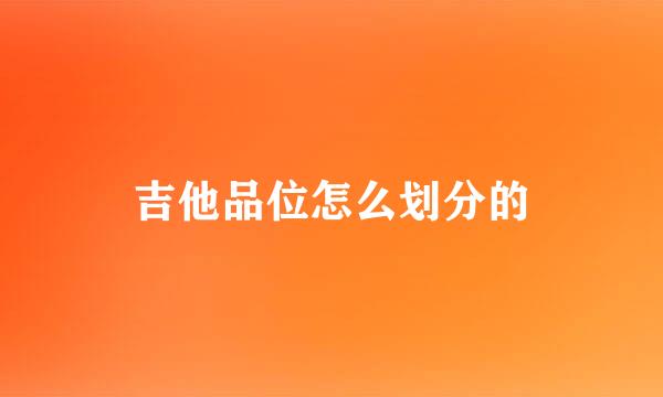 吉他品位怎么划分的