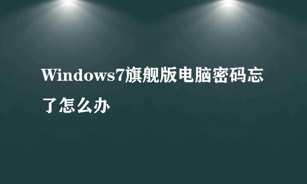 Windows7旗舰版电脑密码忘了怎么办